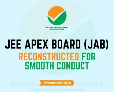 Board structure and administrative framework of JEE Apex Board (JAB) are reconstructed for smooth conduct of JEE Main & JEE Advanced exams