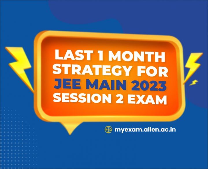 Last 1 Month Strategy for JEE Main 2023 Session 2 Exam - ALLEN News