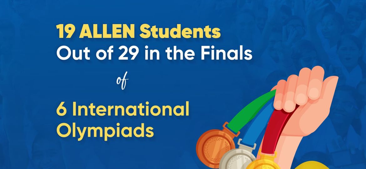 19 ALLEN Students Out Of 29 In The Finals Of 6 International Olympiad