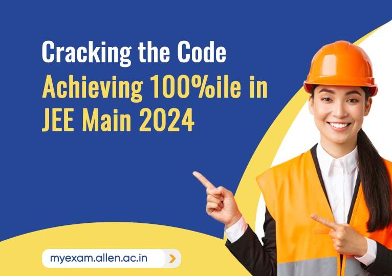 A Guidе To Achiеvе 100 Pеrcеntilе in JEE Main 2024