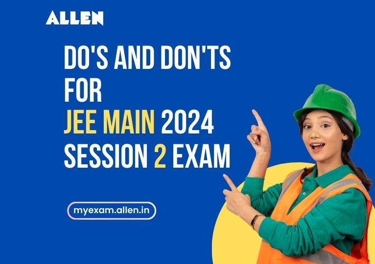 Do's and Don'ts for JEE Main 2024 Session 2 Exam