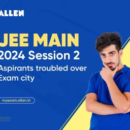 Challenges Arising in JEE-Main 2024 Examination City Allocation