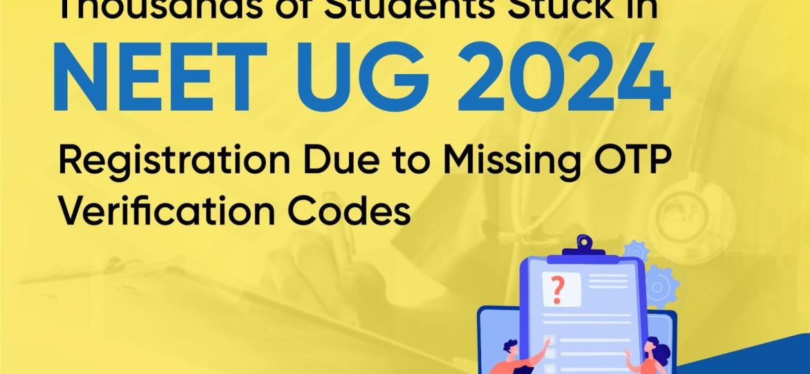 NEET-UG 2024 Registrations Delayed OTP Verification Codes