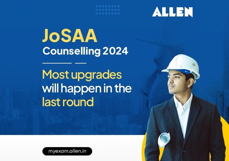 JoSAA Counseling 2024- Most upgrades will happen in the last round