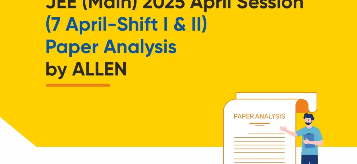 ALLEN JEE Main 2025 April Session (7 April, Shift 1 and 2) Paper Analysis