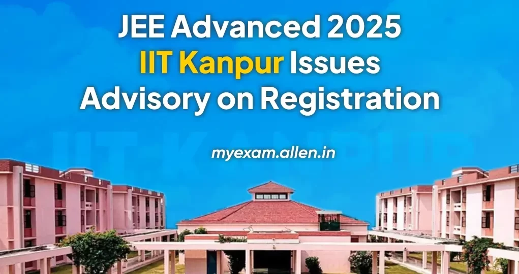 JEE Advanced 2025--IIT Kanpur issues Advisory on registration