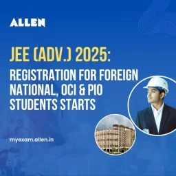 JEE Advanced 2025 Registration for Foreign National, OCI & PIO students starts