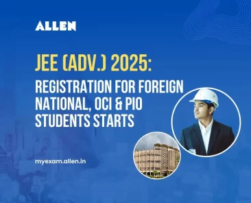 JEE Advanced 2025 Registration for Foreign National, OCI & PIO students starts