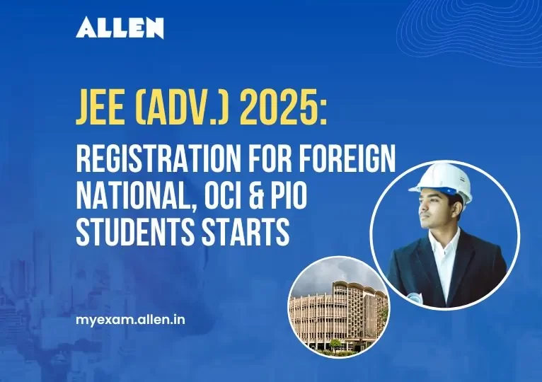 JEE Advanced 2025 Registration for Foreign National, OCI & PIO students starts