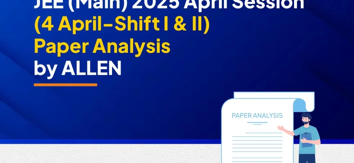 JEE Main 2025 April Session (4 April-Shift I & II)--Paper Analysis by ALLEN