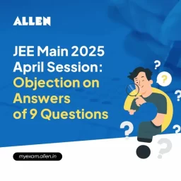 JEE Main 2025 April Session Objection on Answers of 9 Questions