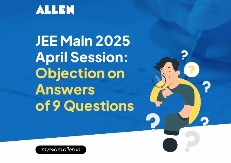 JEE Main 2025 April Session Objection on Answers of 9 Questions