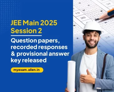 JEE Main 2025 Session 2 - Question Papers, Recorded Responses & Provisional Answer key Released