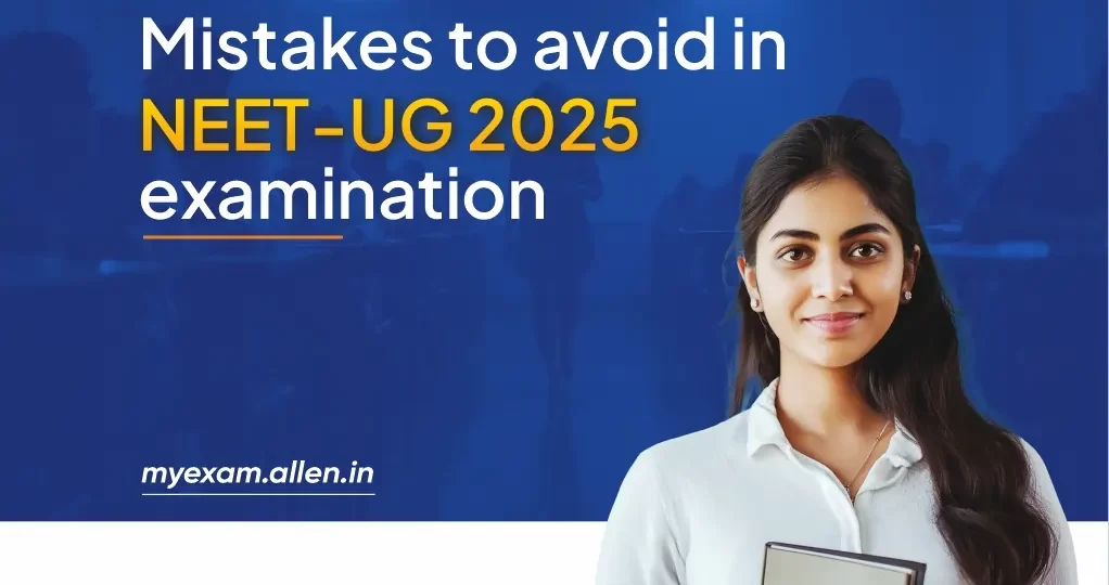 Mistakes to Avoid in NEET UG 2025 Examination