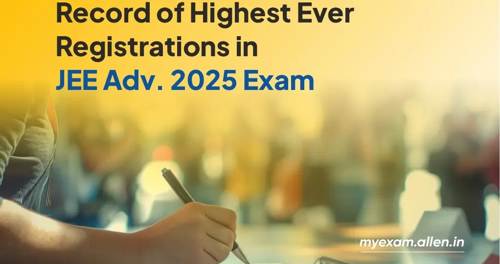 Highest Ever registrations for JEE-Advanced 2025