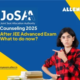 JoSAA Counseling 2025 - After JEE Advanced Exam, What to do now