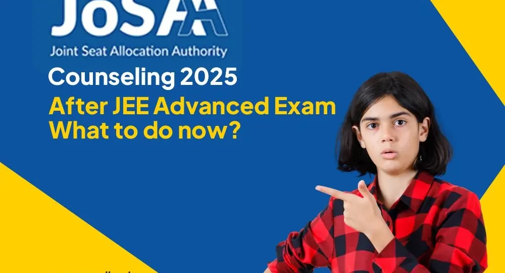 JoSAA Counseling 2025 - After JEE Advanced Exam, What to do now
