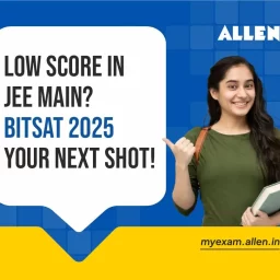 Low score in JEE Main 2025-Don’t worry, Here’s BITSAT 2025