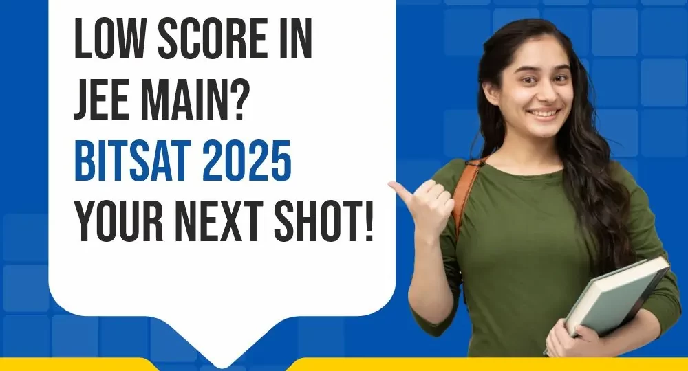 Low score in JEE Main 2025-Don’t worry, Here’s BITSAT 2025