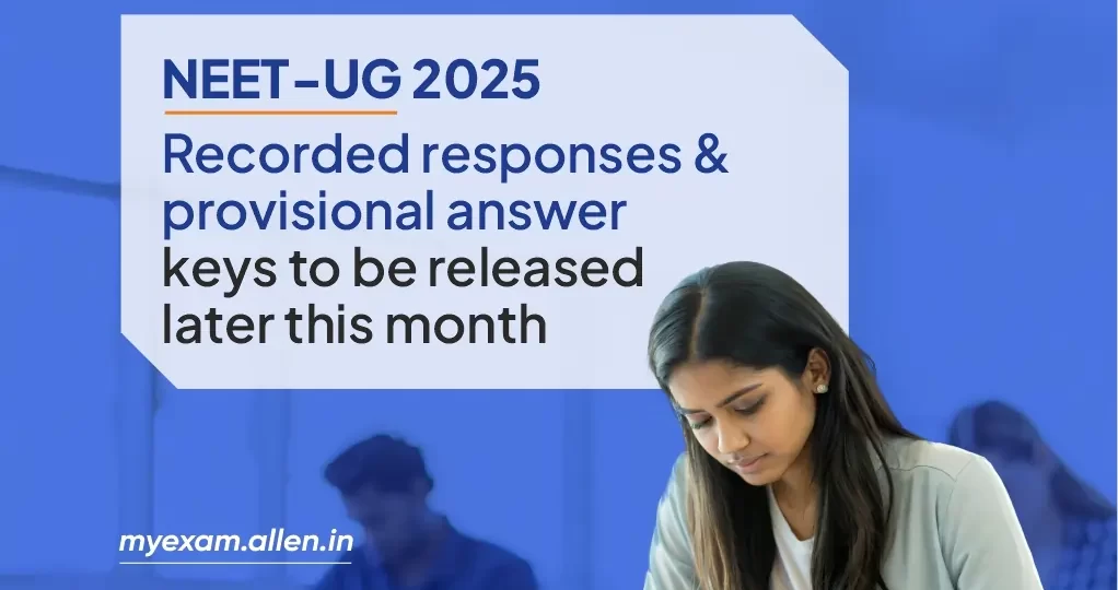NEET UG 2025 Recorded responses & Provisional answer keys to be released later this month