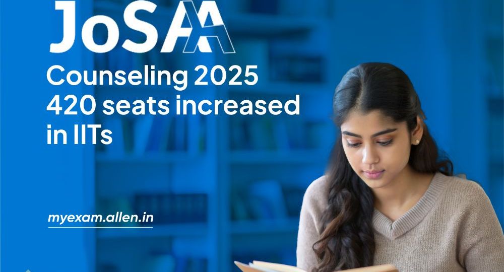 JoSAA Counseling 2025 - 420 Seats Increased in IITs