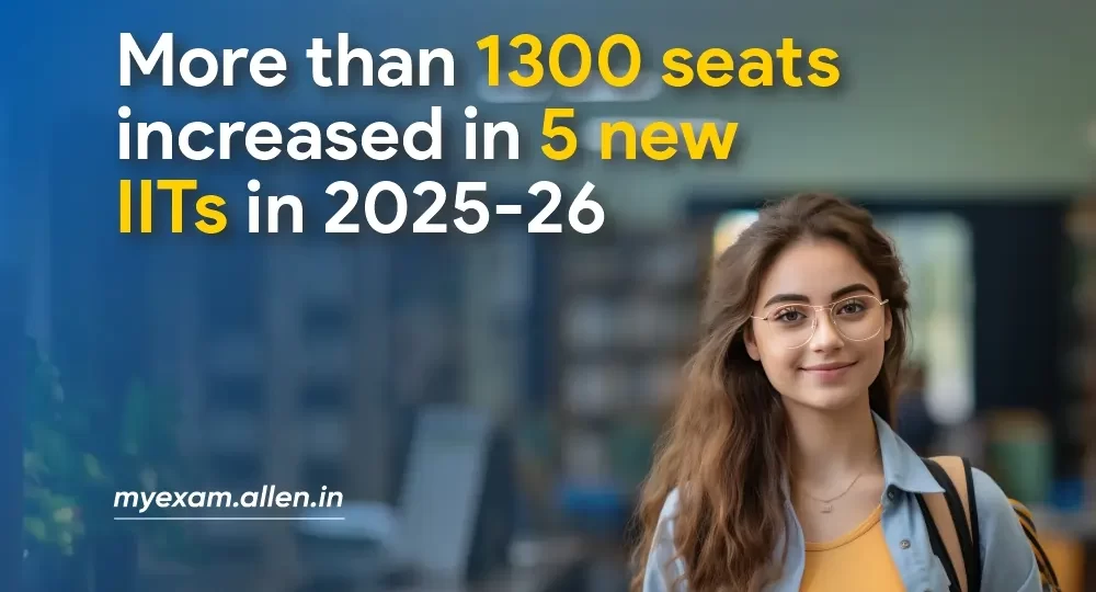 More than 1300 seats increased in 5 new IITs in 2025-26