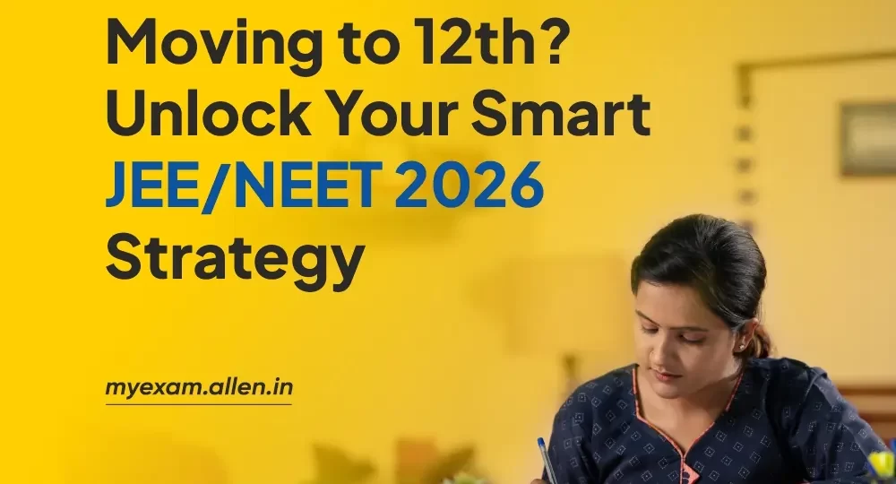 The Best JEE & NEET Strategy for Students moving from Class 11 to 12