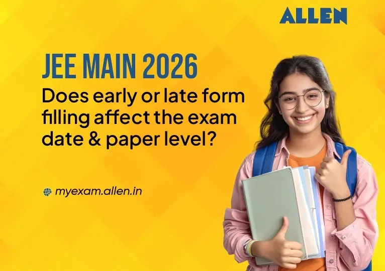 JEE Main 2026 Does early or late form filling affect the exam date & paper level