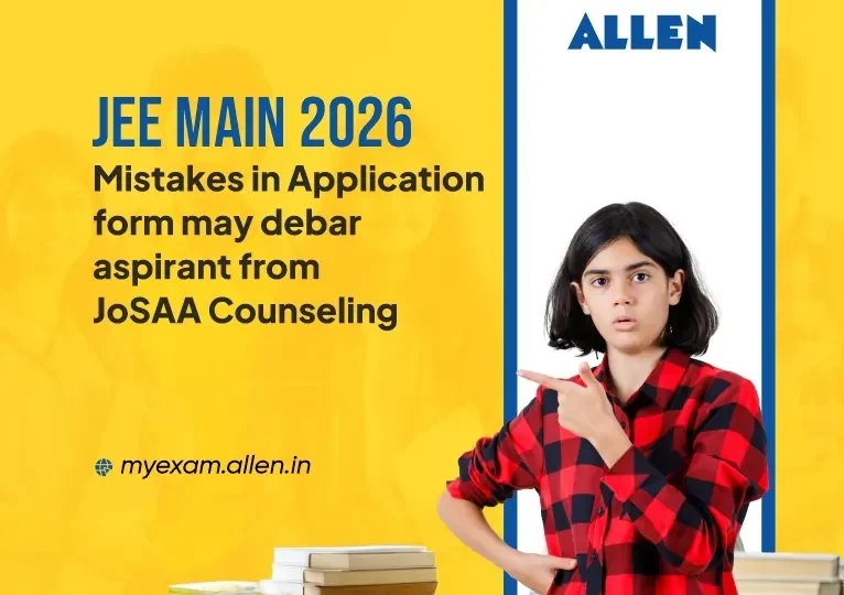 JEE Main 2026 Mistakes in Application form May Debar Aspirant from JoSAA Counseling