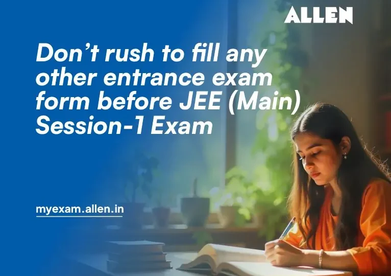 Don’t rush to fill any other entrance exam form before JEE Main Session 1 Exam