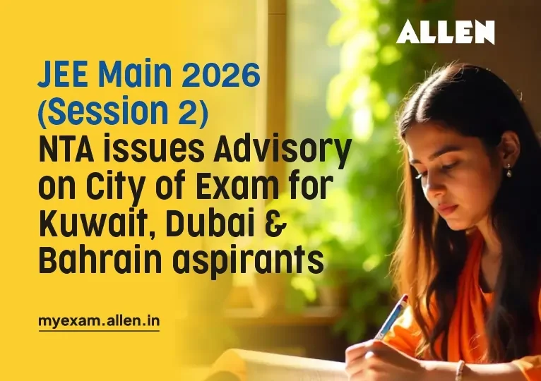 JEE Main 2026 Session 2 NTA issues Advisory on City of Exam for Dubai, Kuwait & Bahrain