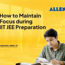 How to Maintain Focus during IIT JEE Preparation