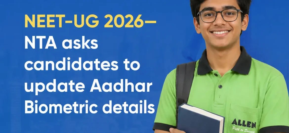 NEET UG 2026 NTA Asks Candidates to Keep Aadhaar Biometric Details Updated