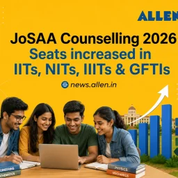 JoSAA Counselling 2026-Seats Increased in IITs, NITs, IIITs & GFTI's