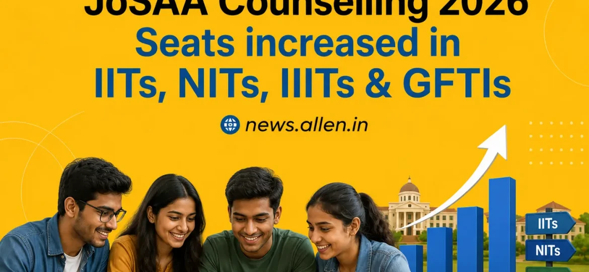 JoSAA Counselling 2026-Seats Increased in IITs, NITs, IIITs & GFTI's