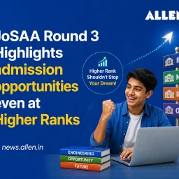 JoSAA Round 3 - Admission Opportunities even at Higher Ranks