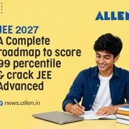 JEE 2027-A Complete Roadmap to Score 99+ Percentile & crack JEE Adv