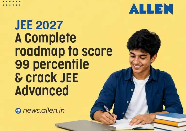 JEE 2027-A Complete Roadmap to Score 99+ Percentile & crack JEE Adv