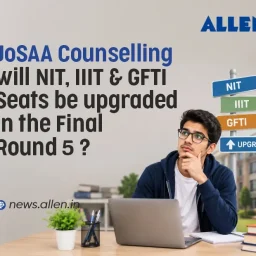 JoSAA Counselling - NIT , IIT and GFTI seats upgradation